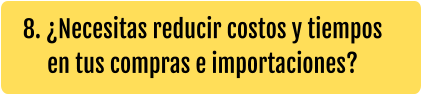 8. ¿Necesitas reducir costos y tiempos en tus compras e importaciones?